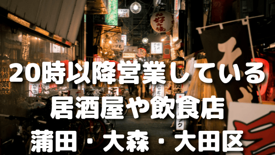 時以降営業している居酒屋や飲食店まとめ 蒲田 大森 大田区 ハジイチ メモ